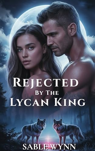 Rejected by The Lycan King: A Dark Why-Choose Lycan Romance