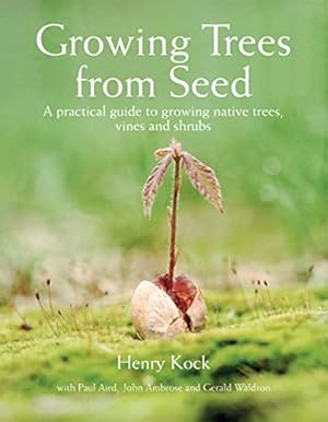 Growing Trees from Seed: A Practical Guide to Growing Native Trees, Vines and Shrubs