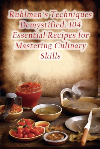 Ruhlman's Techniques Demystified: 104 Essential Recipes for Mastering Culinary Skills