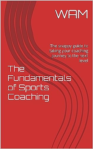 The Fundamentals of Sports Coaching: The snappy guide to taking your coaching journey to the next level