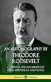 An Autobiography by Theodore Roosevelt: Complete and Unabridged with Appendices and Notes (Hardcover)