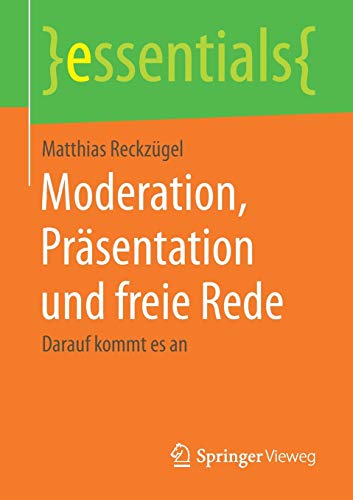 Moderation, Präsentation und freie Rede: Darauf kommt es an (essentials) Moderation, Präsentation und freie Rede: Darauf kommt es an (essentials)