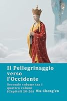 Il Pellegrinaggio verso l'Occidente: Secondo volume tra i quattro volumi (Capitoli 26-50) (Italian Edition) B0F627DL5Q Book Cover