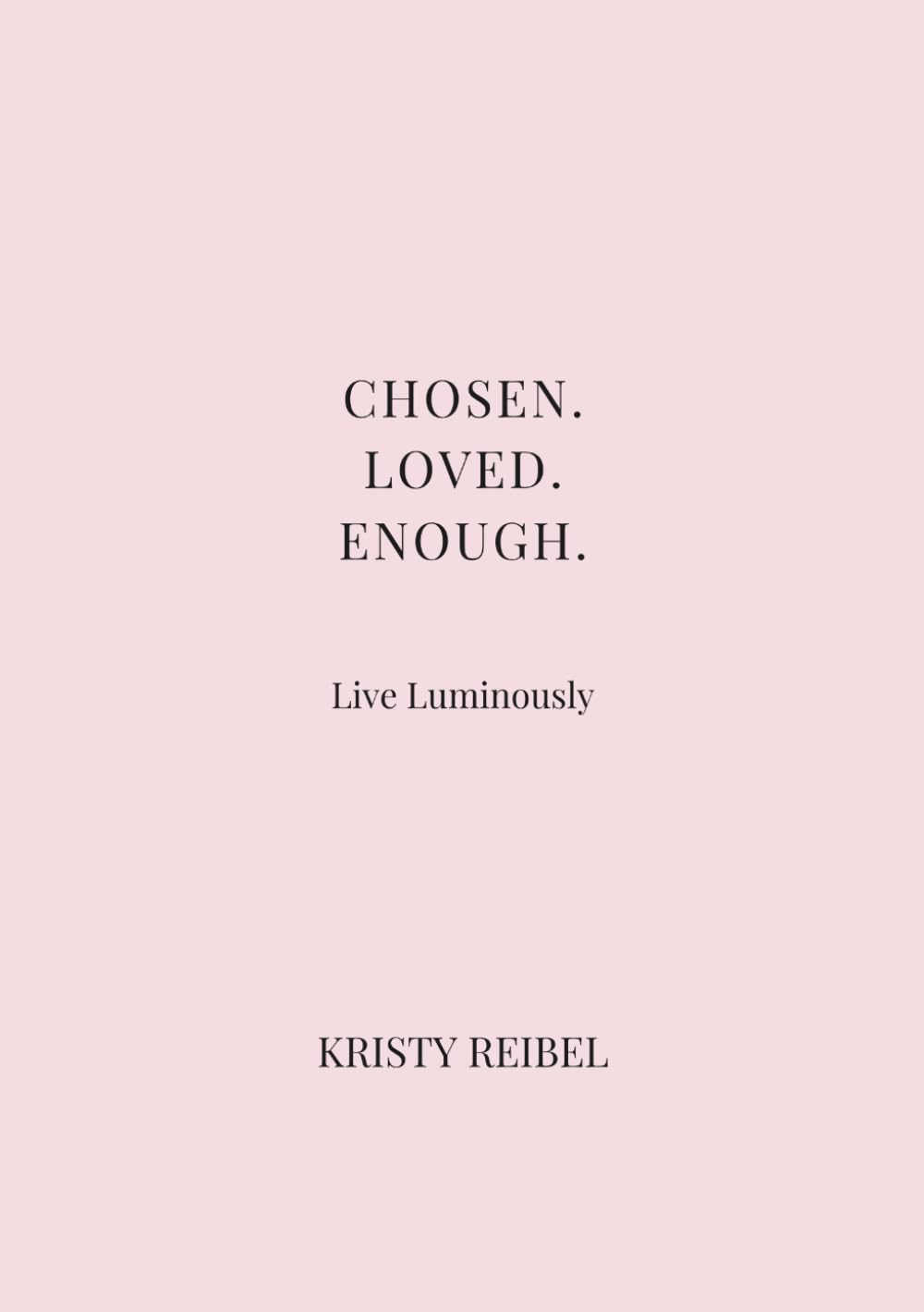 Chosen. Loved. Enough.: The LUXE Book of Self-Worth and Sovereign Love (The Luxe Journal Collection)