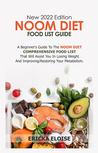 NEW 2022 EDITION NOOM DIET FOOD LIST GUIDE: A Beginner's Guide To The Noom Diet Comprehensive Food List That Will Assist You In Losing Weight And Improving/Restoring Your Metabolism.