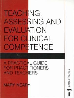 Teaching, Assessing and Evaluation for Clinical Competence: A Practical ...