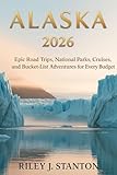 Alaska 2026: Epic Road Trips, National Parks, Cruises, and Bucket-List Adventures for Every Budget