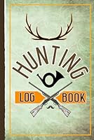 Hunting Log Book: The Best Hunter's Journal for All Species. Record Keeper & Great Gift Notebook for Men, Women, & Kids B092BWWGDG Book Cover