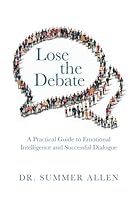 Lose the Debate: A Practical Guide to Emotional Intelligence and Successful Dialogue B0CSKVRBGN Book Cover