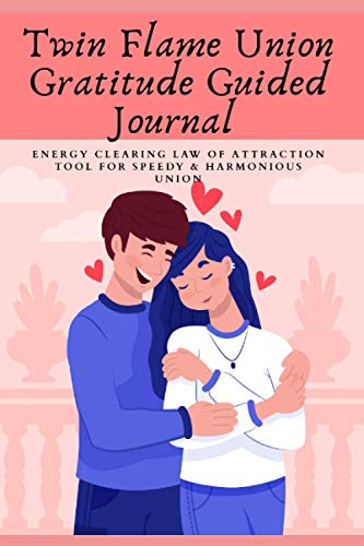 Twin Flame Union Gratitude Guided Journal: Energy Clearing Law of Attraction Tool for Speedy & Harmonious Union