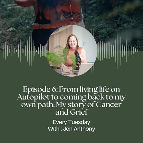 06 From living life on Autopilot to coming back to my own path: My story of Cancer and Grief