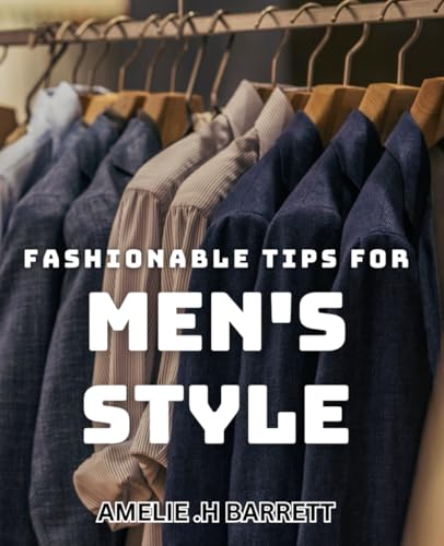 Fashionable Tips for Men's Style: Upgrade Your Wardrobe with Timeless