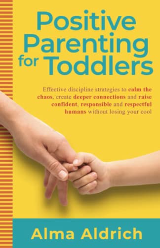 Image of Positive Parenting for Toddlers: Effective Discipline Strategies to Calm the Chaos, Create Deeper Connections and Raise Confident, Responsible and ... Losing Your Cool (All things parenting)