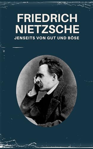 Jenseits von Gut und Böse - Nietzsche alle Werke: Vorspiel einer Philosophie der Zukunft (German Edition)