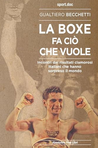  La boxe fa ciò che vuole: Incontri dai risultati clamorosi Italiani che hanno sorpreso il mondo (Sport.doc Vol. 149)