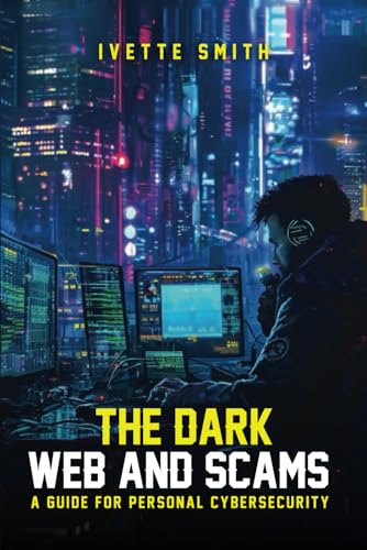 The Dark Web and Scams: A Guide for Personal Cybersecurity
