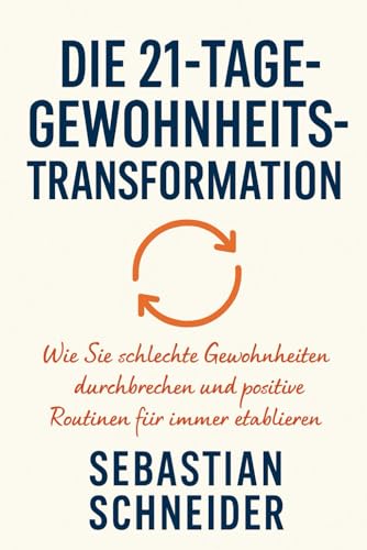 Die 21-Tage-Gewohnheits-Transformation: Die 21-Tage-Gewohnheits-Transformation: Wie Sie schlechte Gewohnheiten durchbrechen und positive Routinen für immer etablieren (Next Level You, Band 1)