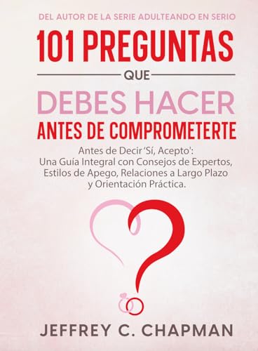 101 Preguntas que Debes Hacer Antes de Comprometerte: Antes de Decir ‘Sí, Acepto': Una Guía Integral con Consejos de Expertos, Estilos de Apego, ... Práctica (The 101 Series) (Spanish Edition)