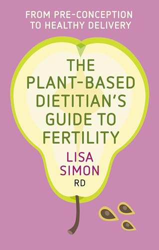 The Plant-Based Dietitian’s Guide to FERTILITY: From pre-conception to healthy delivery