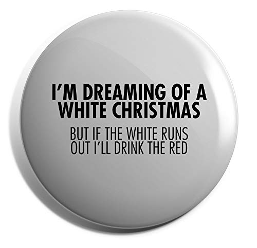 Hippowarehouse I'm Dreaming of a White Christmas But If The White Runs Out I'll Drink The Red Badge Various Sizes 38mm 50mm 75mm