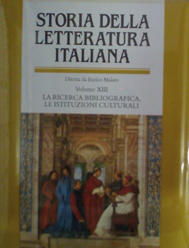 Storia Della Letteratura Italiana. La Ricerca Bibliografica. Le Istituzioni Culturali (Vol. 13)