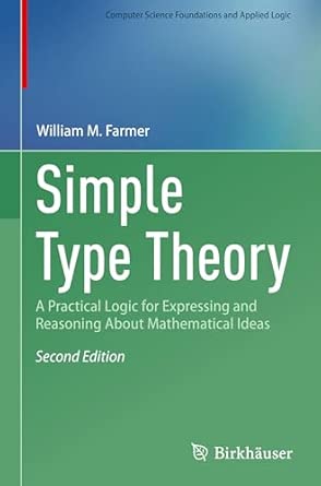 Simple Type Theory: A Practical Logic for Expressing and Reasoning About Mathematical Ideas Second Edition 2025 Edition-Wow! eBook