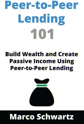 Peer-to-Peer Lending 101: Build Wealth and Create Passive Income Using Peer-to-Peer Lending Paperback – 22 May 2016