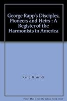 George Rapp's Disciples, Pioneers and Heirs : A Register of the Harmonists in America 0964028808 Book Cover
