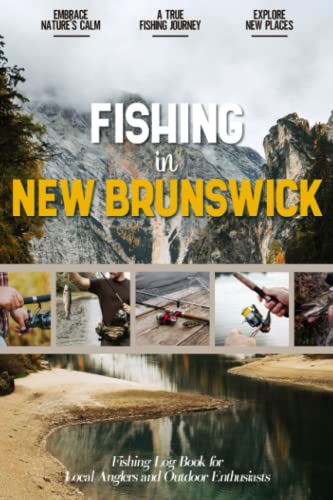 Fishing in New Brunswick: Fishing Log Book for Canadian Local Backyard Anglers | Over 100 pages to Log Fishing Trips and Experiences | Essential Journal for the Tackle Box