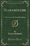  Scaramouche: A Romance of the French Revolution (Classic Reprint)