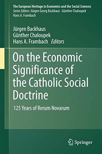 On the Economic Significance of the Catholic Social Doctrine: 125 Years of Rerum Novarum (The European Heritage in Economics and the Social Sciences, 19)