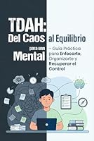 “TDAH: Del Caos Mental al Equilibrio – Guía Práctica para Enfocarte, Organizarte y Recuperar el Control” (Spanish Edition) B0H1H83PD2 Book Cover
