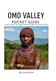 The Omo Valley Pocket Guide: Ethical Itineraries, Tribal Insights, and Practical Logistics for the Short Stay Traveler
