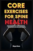 Core Exercises for Spine Health: Gentle Routines that Improve Posture, Reduces Back Pain, and Builds Strength B0G2SWYD3Z Book Cover