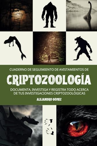 CUADERNO DE SEGUIMIENTO DE AVISTAMIENTOS DE CRIPTOZOOLOGÍA: Explora, Registra y Analiza Encuentros con Criaturas Misteriosas en Este Cuaderno de Criptozoología - ¡Lleva tu Pasión al Siguiente Nivel!