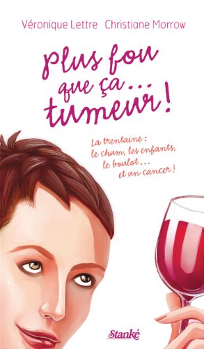 Télécharger Plus fou que ça... tumeur !: La trentaine : le chum, les enfants, le boulot... et un cancer ! Livre eBook France