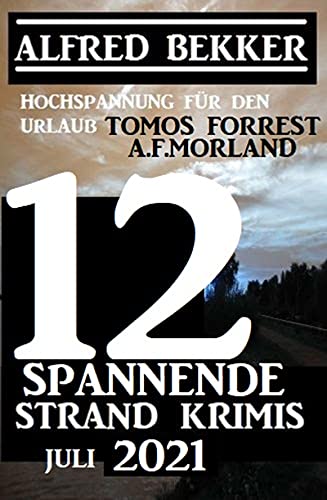 12 spannende Strand Krimis Juli 2021 - Hochspannung für den Urlaub von [Alfred Bekker, Tomos Forrest, A. F. Morland]
