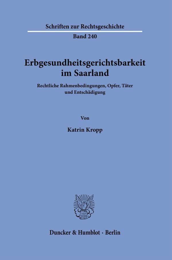 Erbgesundheitsgerichtsbarkeit im Saarland: Rechtliche Rahmenbedingungen, Opfer, Täter und Entschädigung (Schriften zur Rechtsgeschichte, Band 240)