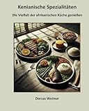 Kenianische Spezialitäten: Die Vielfalt der afrikanischen Küche genießen