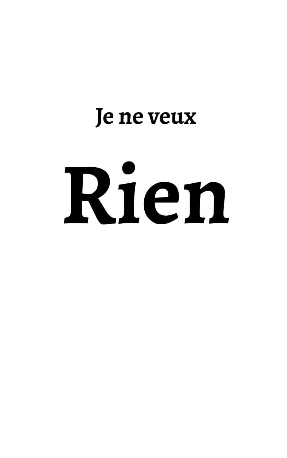 Je ne veux RIEN