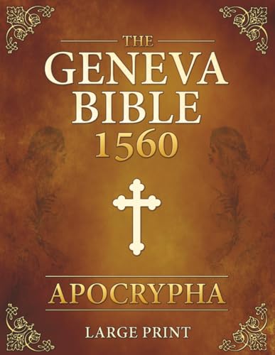 The Geneva Bible 1560 Apocrypha LARGE PRINT Edition: Complete Collection of the Lost Books from the 1560 Geneva Bible with all the Rejected Scriptures