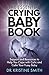 Produktbild The Essential Crying Baby Book: Support and Resources to Help You Cope with Colic and Calm Your Fussy Baby
