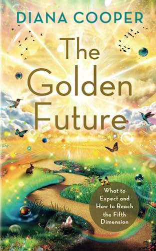 The Golden Future: What To Expect And How To Reach The Fifth Dimension