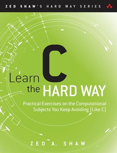 Learn C the Hard Way: Practical Exercises on the Computational Subjects You Keep Avoiding (Like C)...