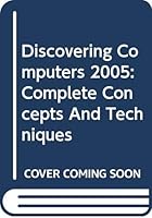 Discovering Computers 2005: Complete Concepts And Techniques 0619202211 Book Cover