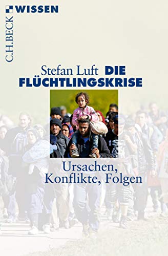 Die Flüchtlingskrise: Ursachen, Konflikte, Folgen Die Flüchtlingskrise: Ursachen, Konflikte, Folgen