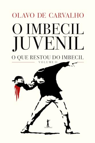 O Imbecil Juvenil: ou a educação do pequenino intelectual, e outras considerações sobre o estado de coisas, as quais, por mérito exclusivo de seus personagens, formam o que restou do Imbecil vol. II - Carvalho, Olavo de