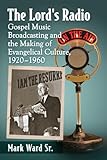 The Lord's Radio: Gospel Music Broadcasting and the Making of Evangelical Culture, 1920-1960