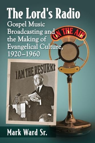 The Lord's Radio: Gospel Music Broadcasting and the Making of Evangelical Culture, 1920-1960