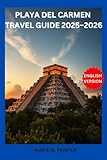 PLAYA DEL CARMEN TRAVEL GUIDE 2025–2026